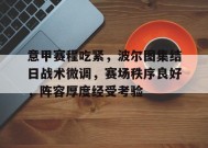 爱游戏登录入口-意甲赛程吃紧，波尔图集结日战术微调，赛场秩序良好，阵容厚度经受考验的简单介绍